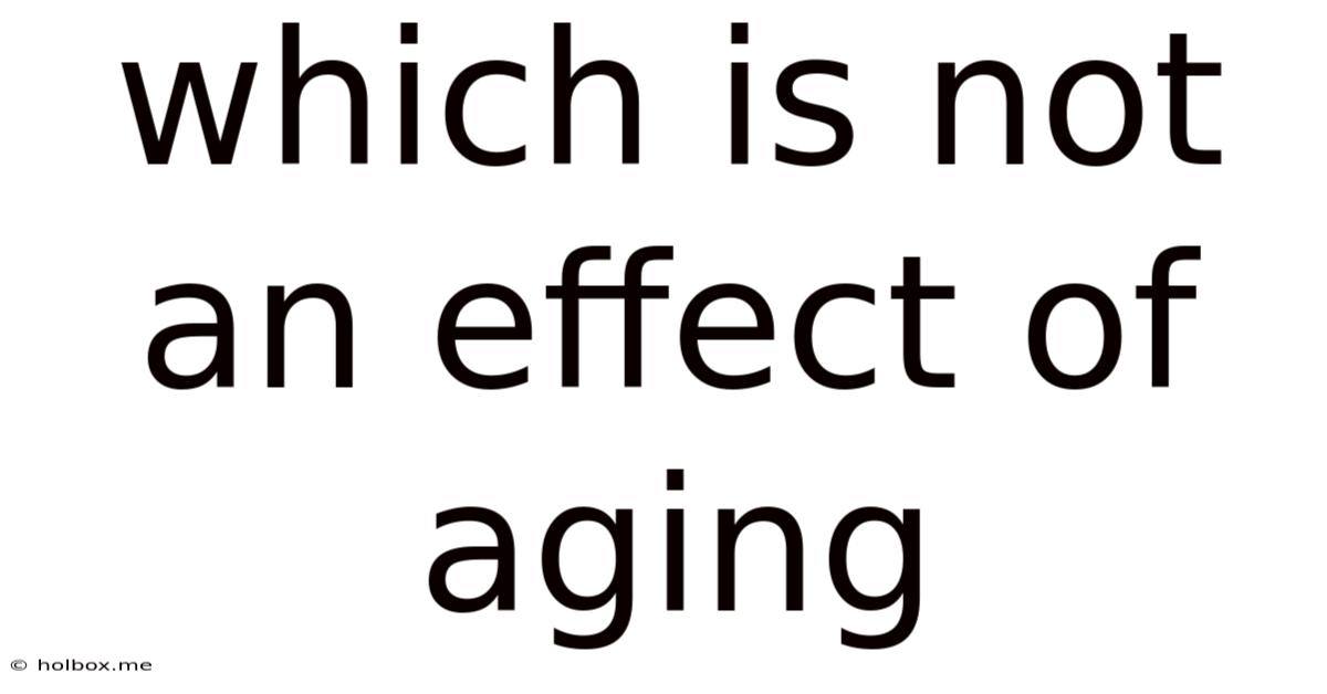 Which Is Not An Effect Of Aging