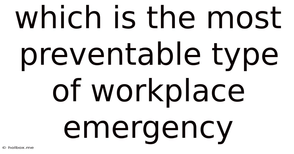 Which Is The Most Preventable Type Of Workplace Emergency