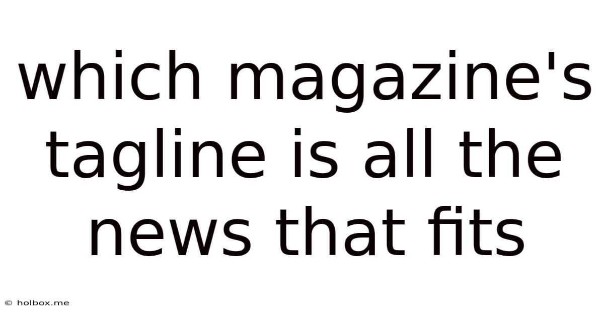 Which Magazine's Tagline Is All The News That Fits