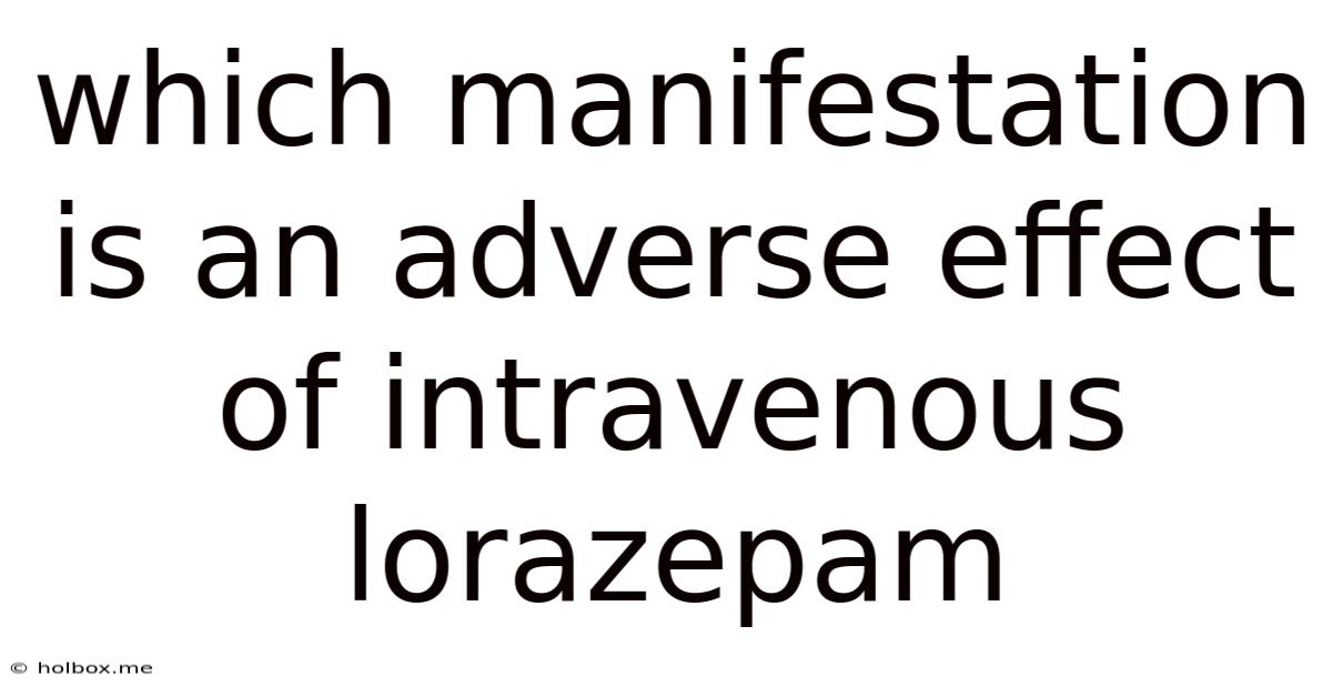 Which Manifestation Is An Adverse Effect Of Intravenous Lorazepam