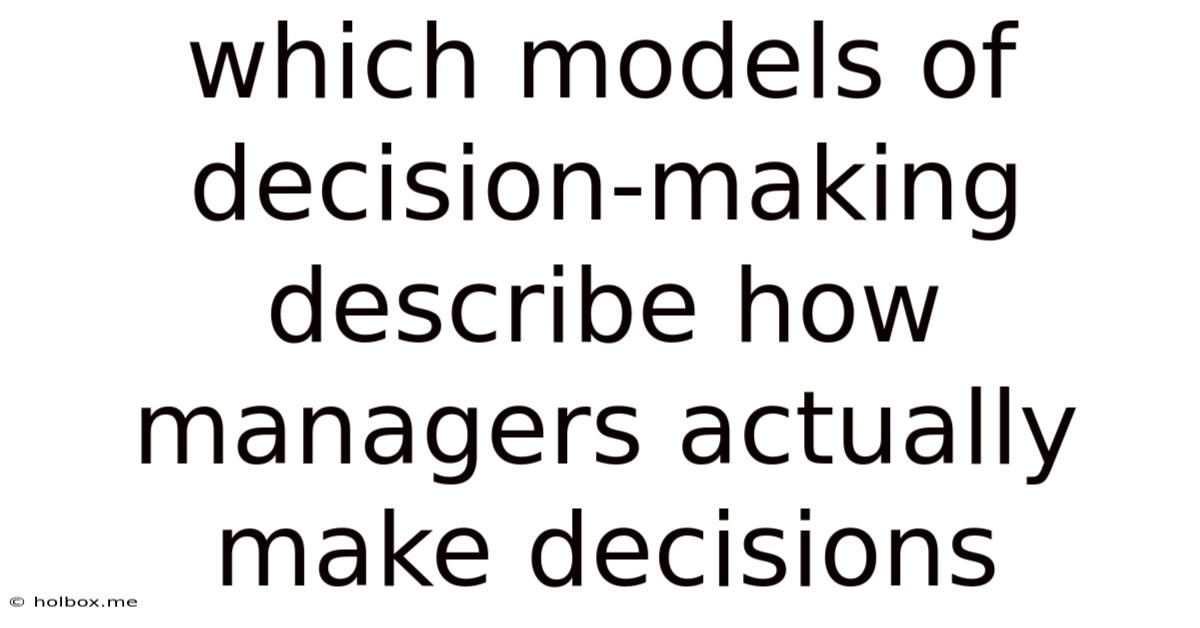 Which Models Of Decision-making Describe How Managers Actually Make Decisions