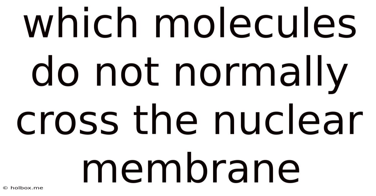 Which Molecules Do Not Normally Cross The Nuclear Membrane