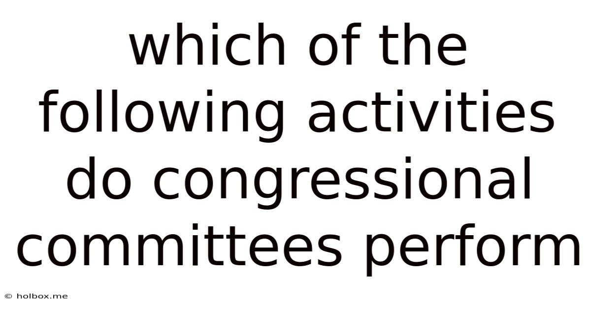 Which Of The Following Activities Do Congressional Committees Perform