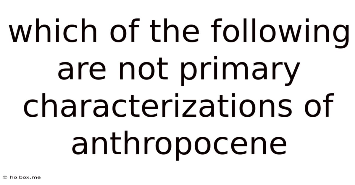 Which Of The Following Are Not Primary Characterizations Of Anthropocene