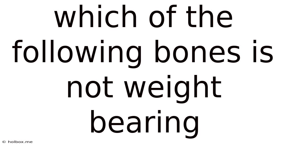 Which Of The Following Bones Is Not Weight Bearing
