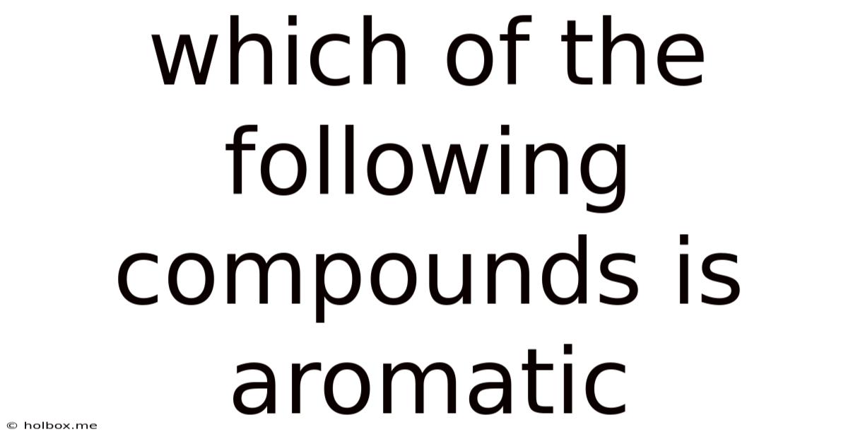 Which Of The Following Compounds Is Aromatic