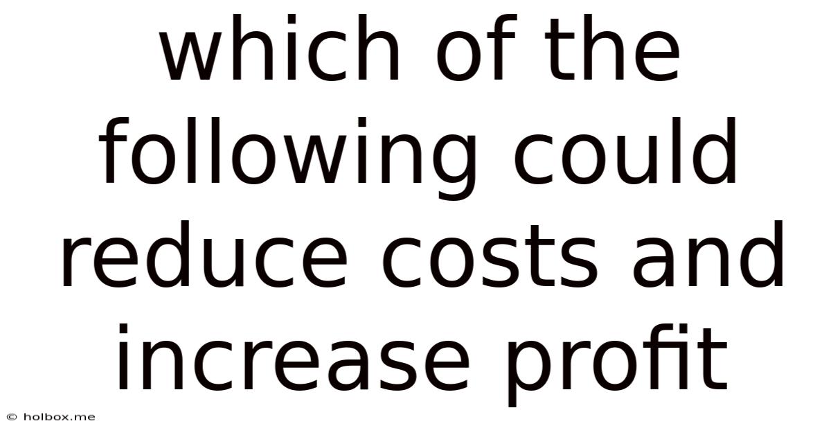 Which Of The Following Could Reduce Costs And Increase Profit