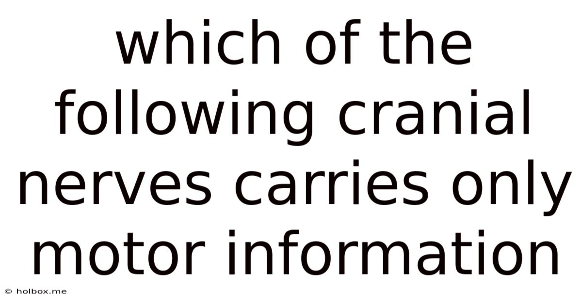 Which Of The Following Cranial Nerves Carries Only Motor Information