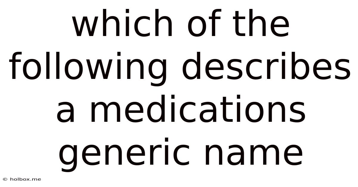 Which Of The Following Describes A Medications Generic Name