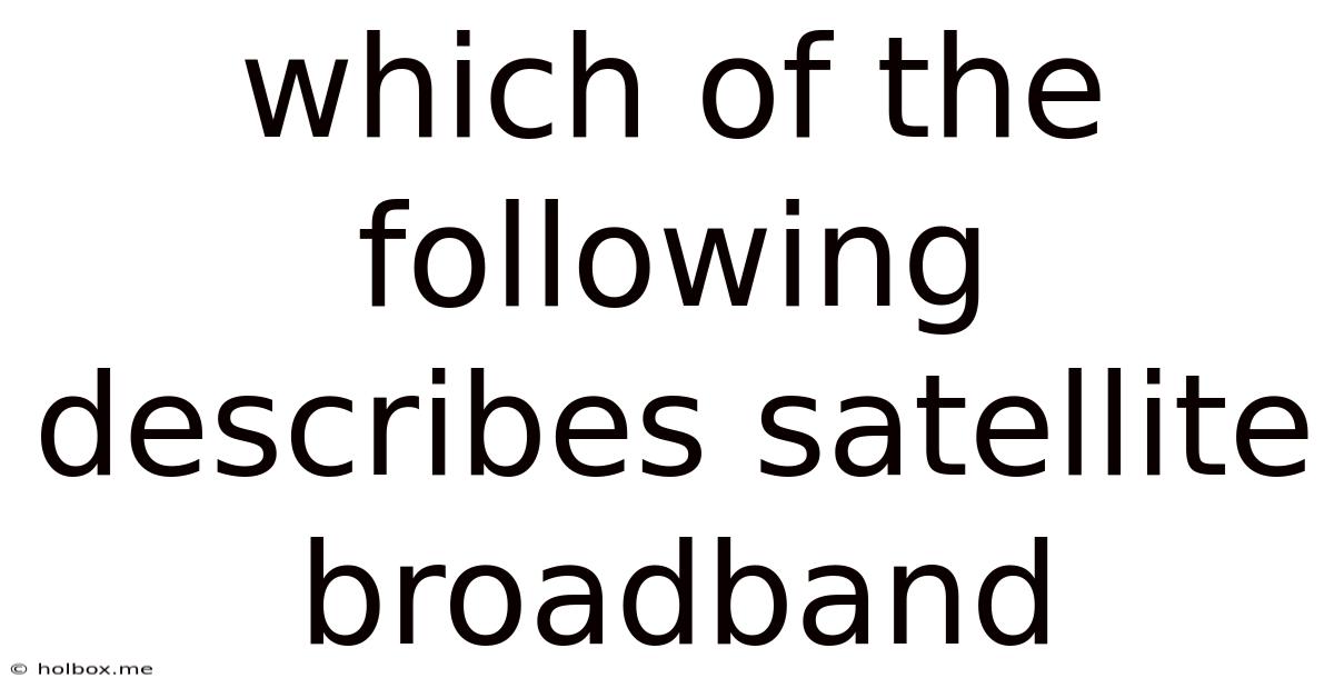 Which Of The Following Describes Satellite Broadband
