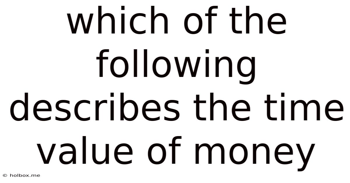 Which Of The Following Describes The Time Value Of Money