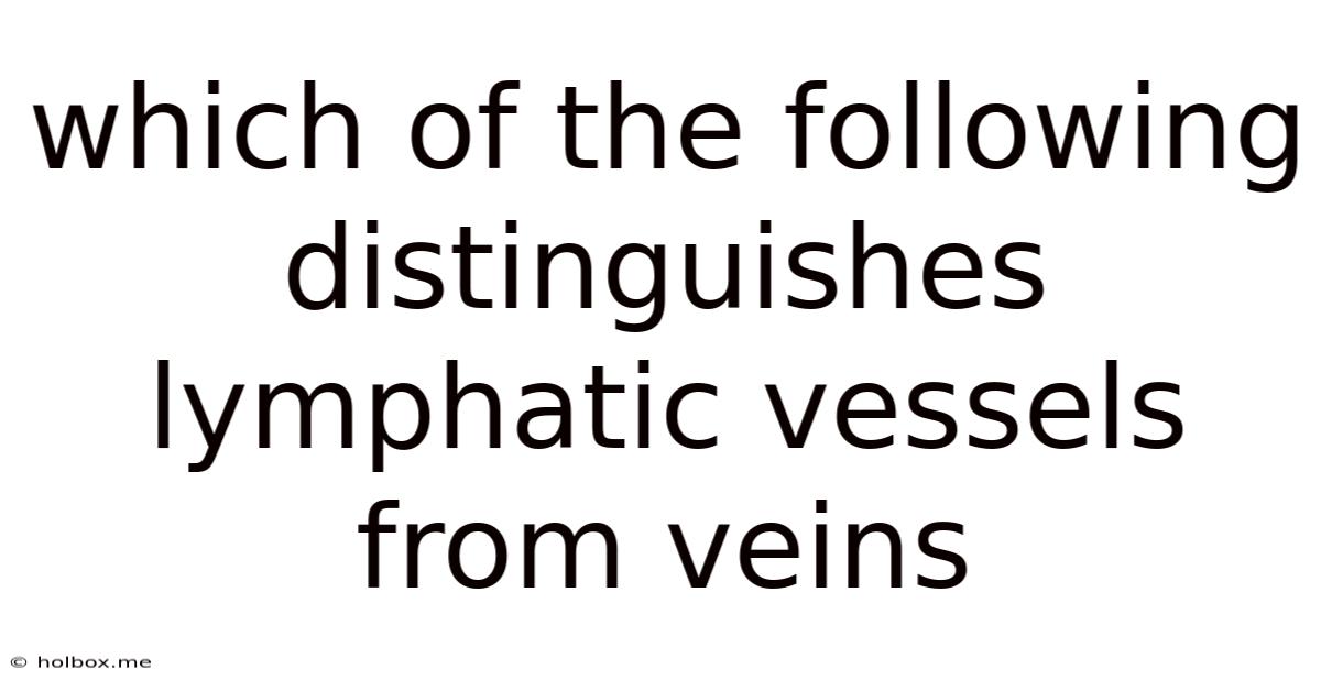 Which Of The Following Distinguishes Lymphatic Vessels From Veins