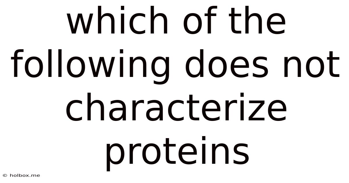 Which Of The Following Does Not Characterize Proteins
