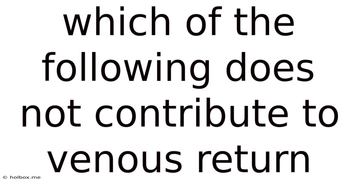 Which Of The Following Does Not Contribute To Venous Return