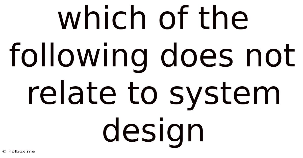 Which Of The Following Does Not Relate To System Design