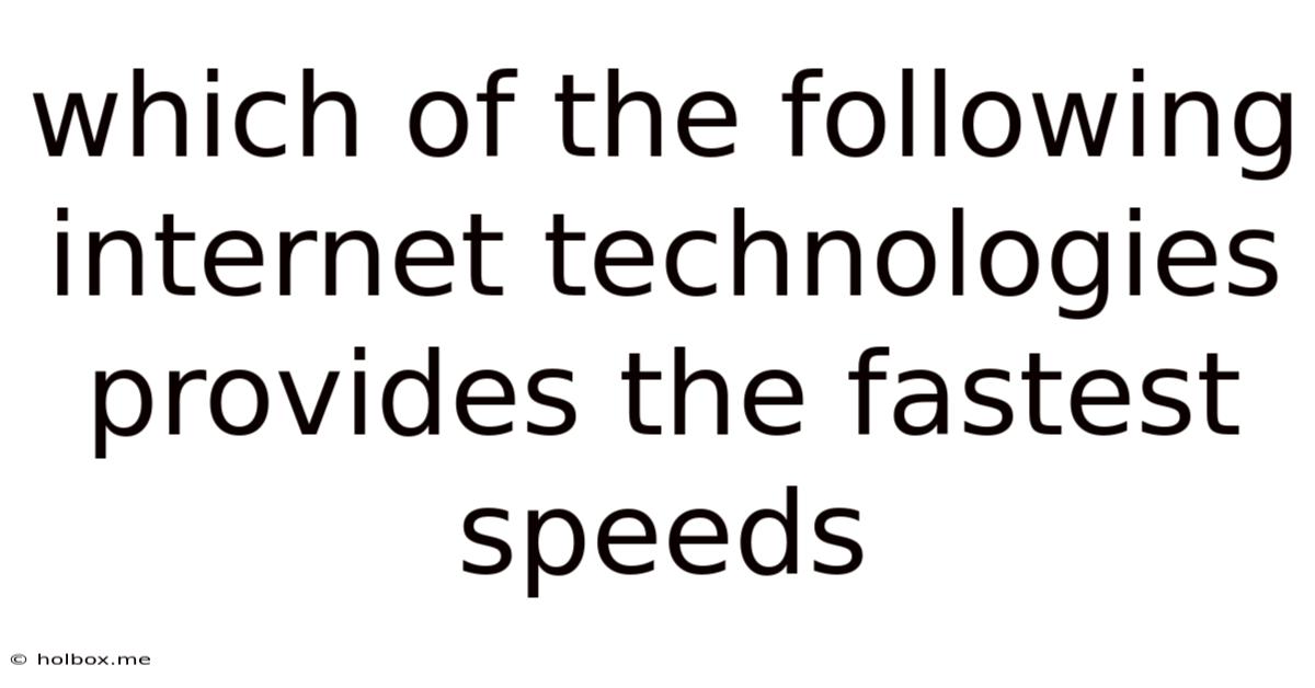 Which Of The Following Internet Technologies Provides The Fastest Speeds