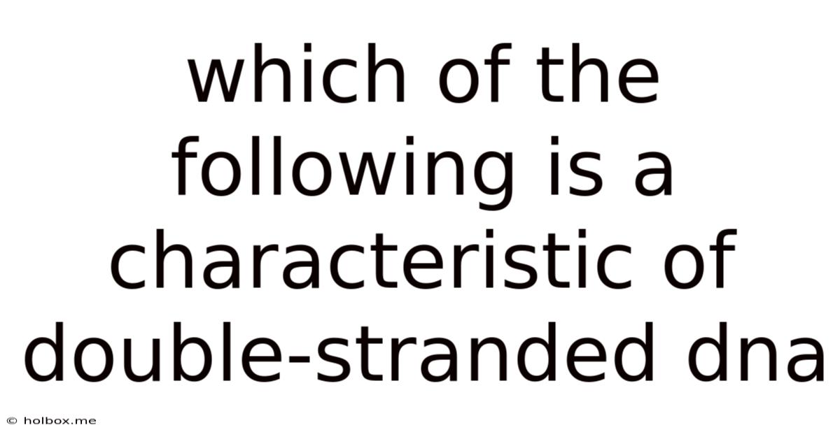 Which Of The Following Is A Characteristic Of Double-stranded Dna