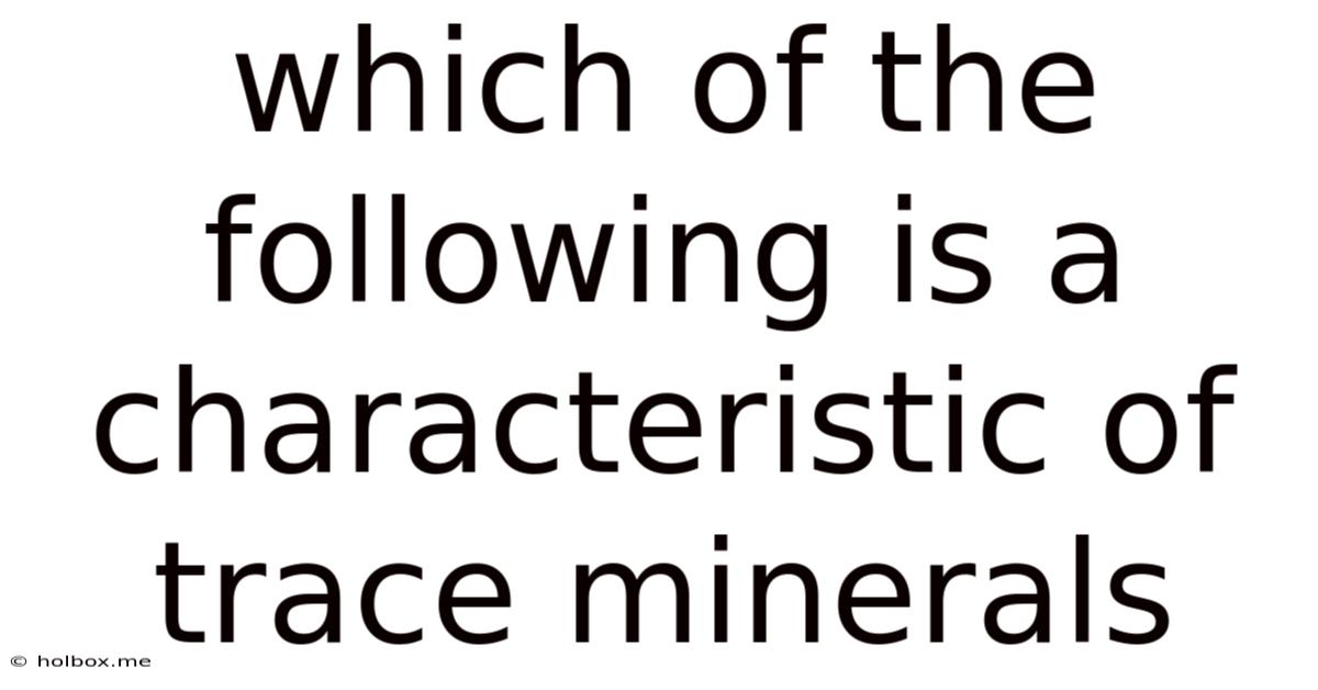 Which Of The Following Is A Characteristic Of Trace Minerals