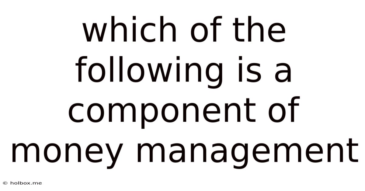 Which Of The Following Is A Component Of Money Management