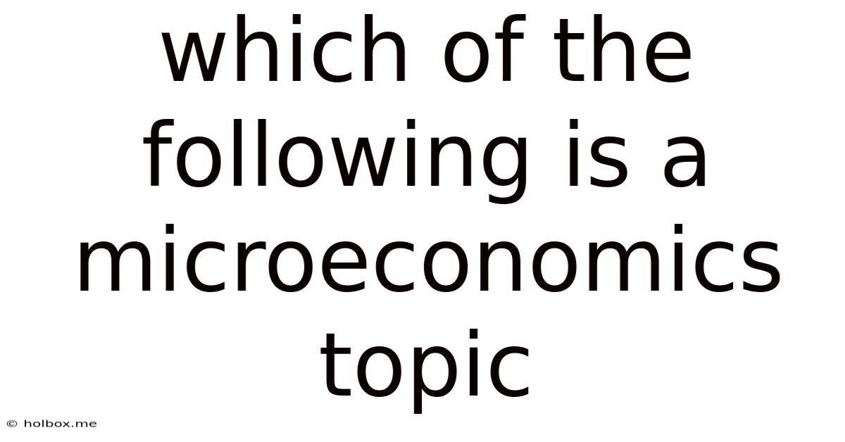 Which Of The Following Is A Microeconomics Topic