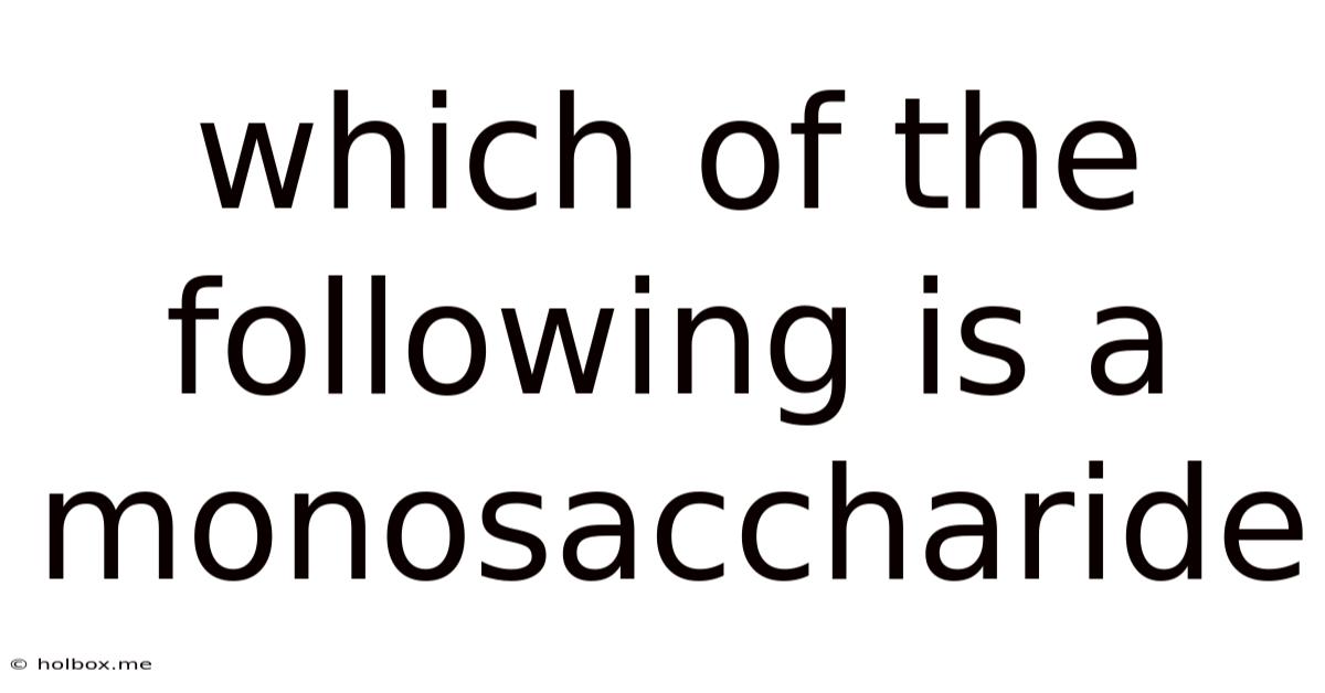 Which Of The Following Is A Monosaccharide
