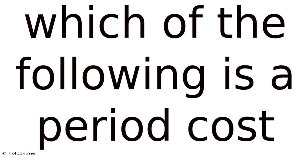 Which Of The Following Is A Period Cost