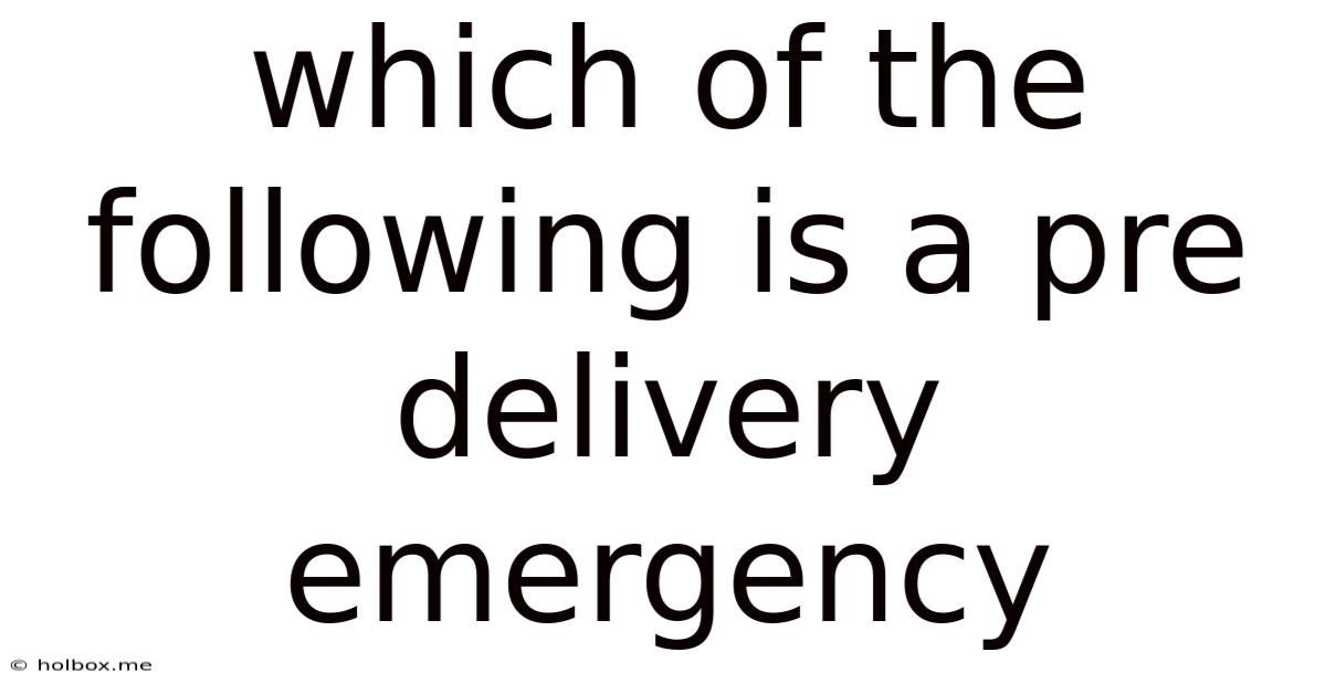 Which Of The Following Is A Pre Delivery Emergency