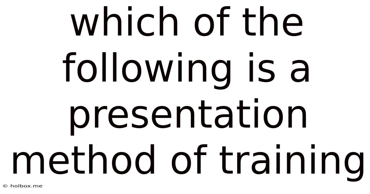 Which Of The Following Is A Presentation Method Of Training