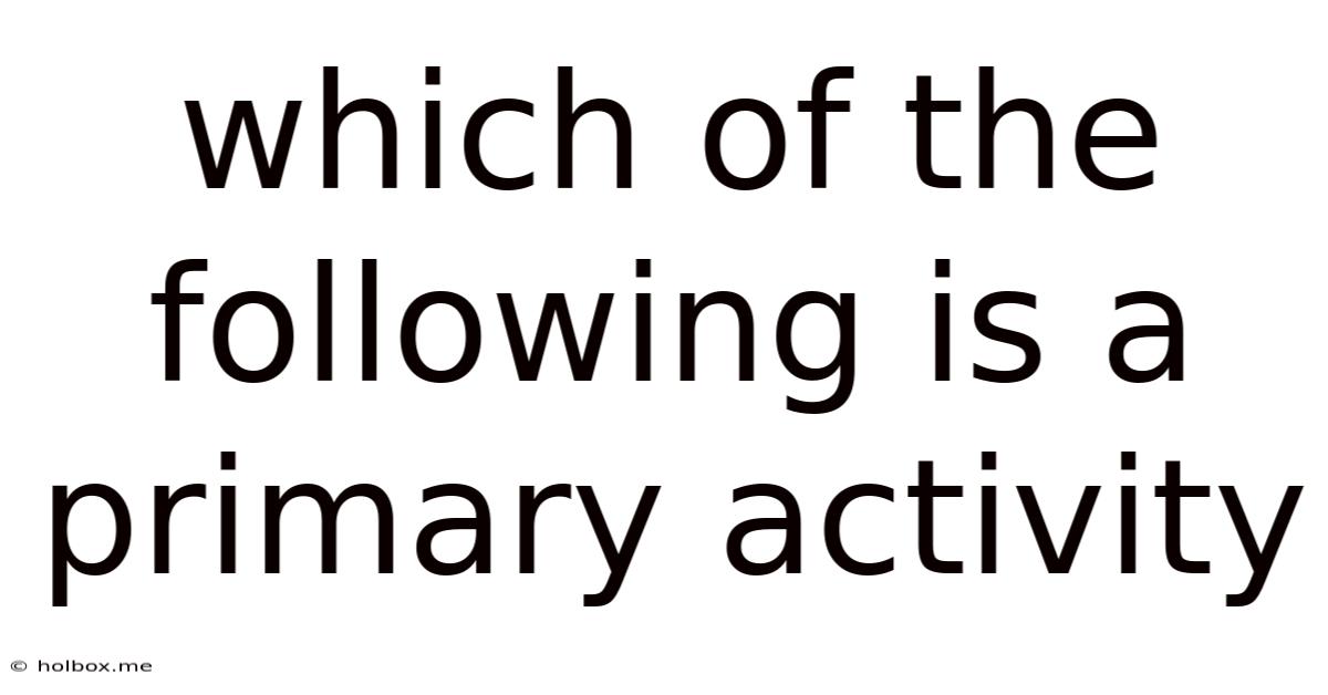 Which Of The Following Is A Primary Activity