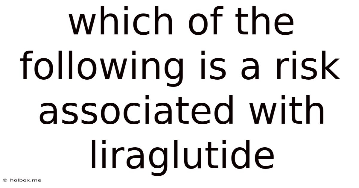 Which Of The Following Is A Risk Associated With Liraglutide