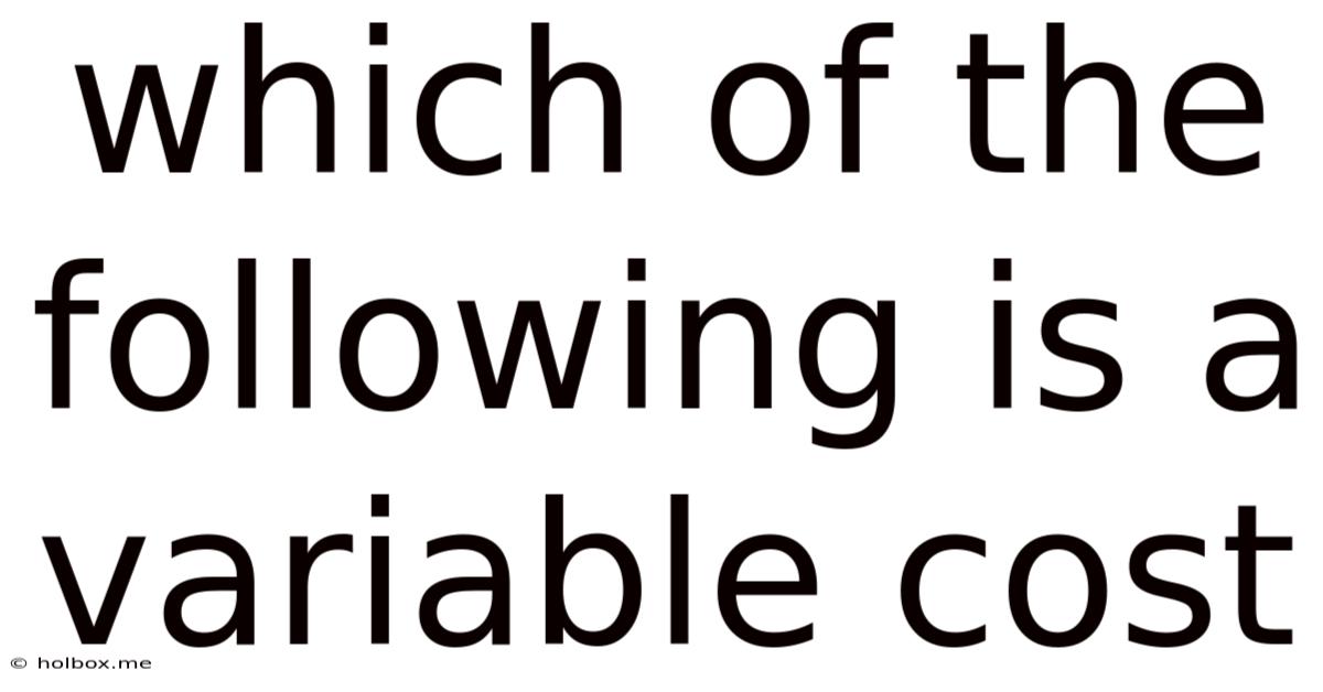 Which Of The Following Is A Variable Cost