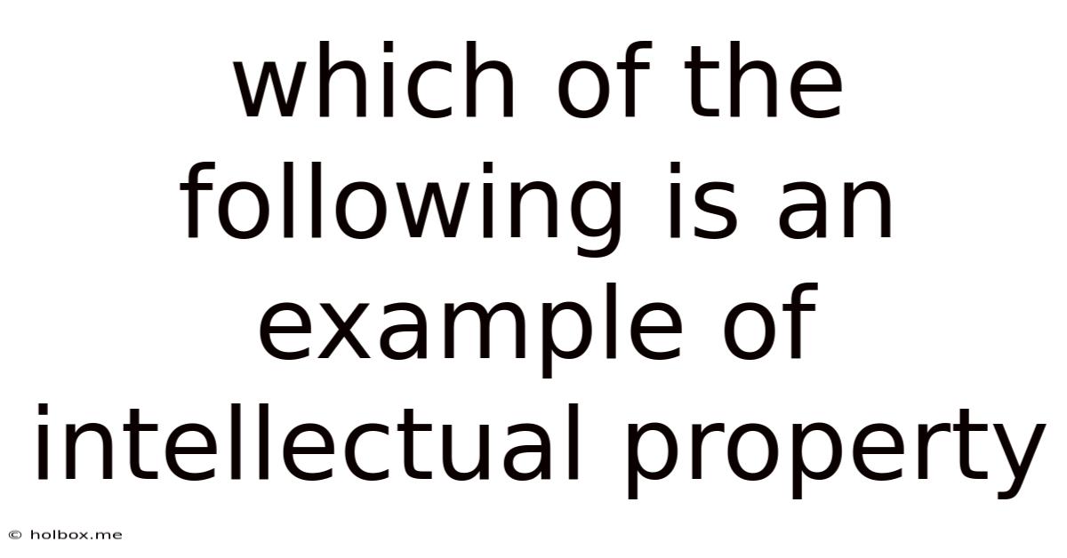 Which Of The Following Is An Example Of Intellectual Property