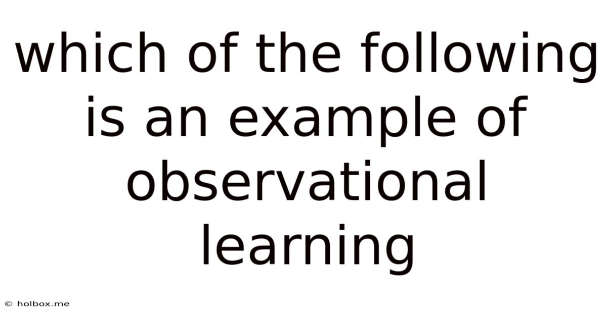 Which Of The Following Is An Example Of Observational Learning