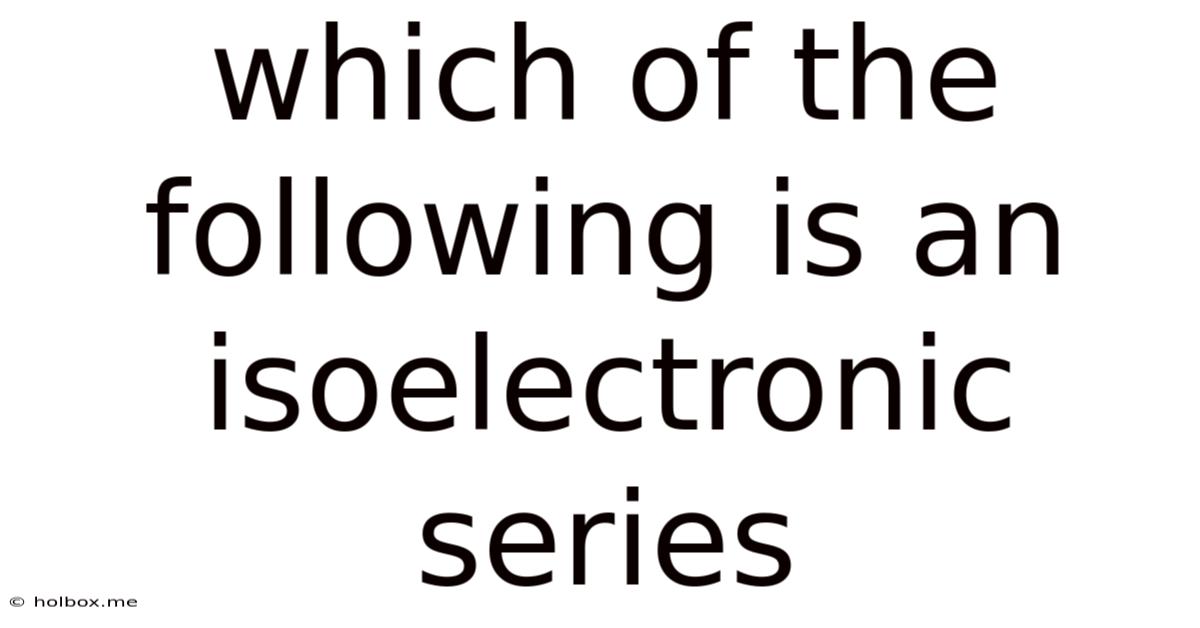 Which Of The Following Is An Isoelectronic Series