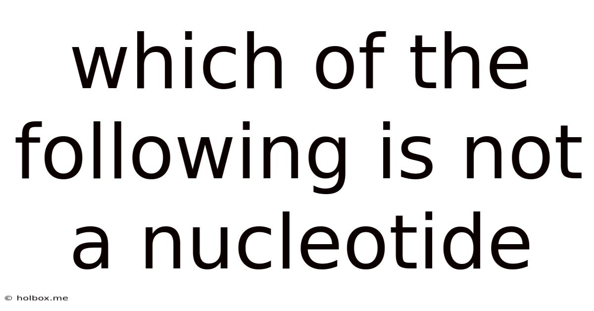 Which Of The Following Is Not A Nucleotide