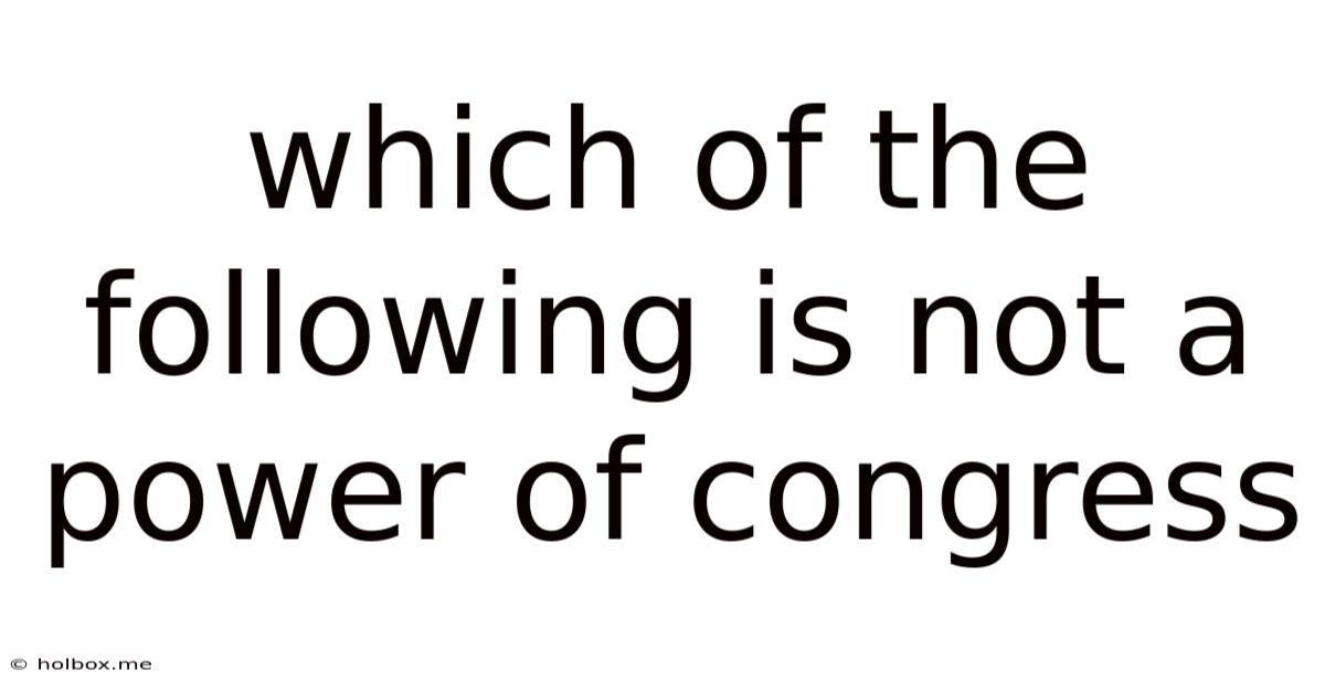 Which Of The Following Is Not A Power Of Congress