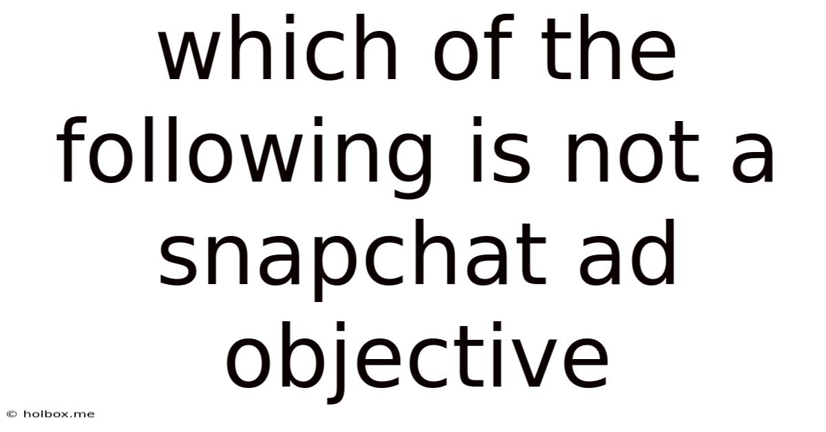Which Of The Following Is Not A Snapchat Ad Objective