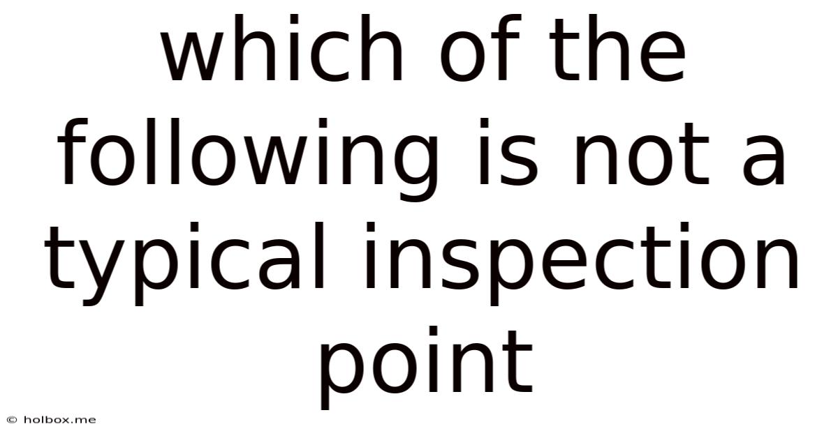 Which Of The Following Is Not A Typical Inspection Point