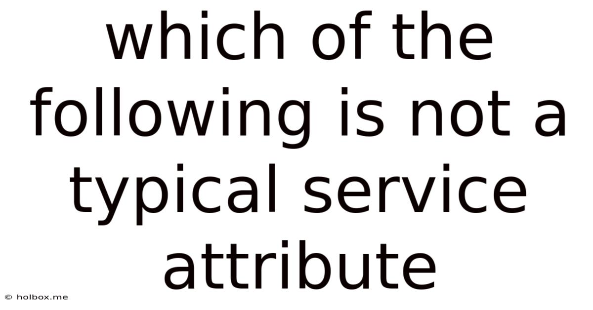 Which Of The Following Is Not A Typical Service Attribute