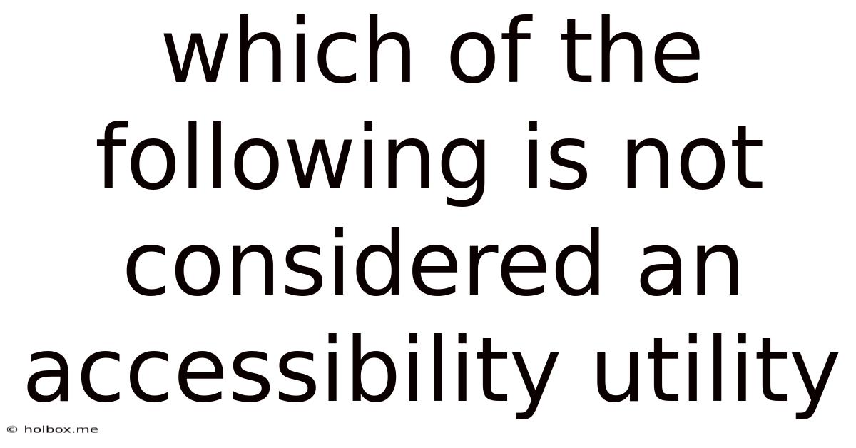Which Of The Following Is Not Considered An Accessibility Utility