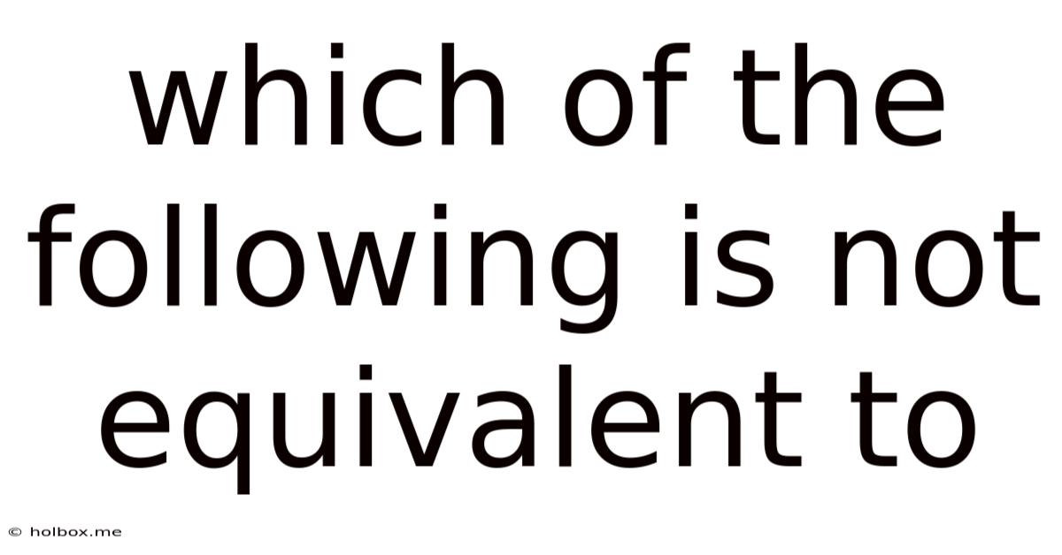 Which Of The Following Is Not Equivalent To