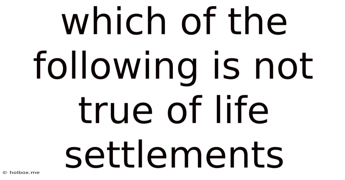 Which Of The Following Is Not True Of Life Settlements