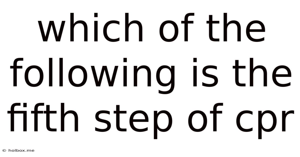Which Of The Following Is The Fifth Step Of Cpr
