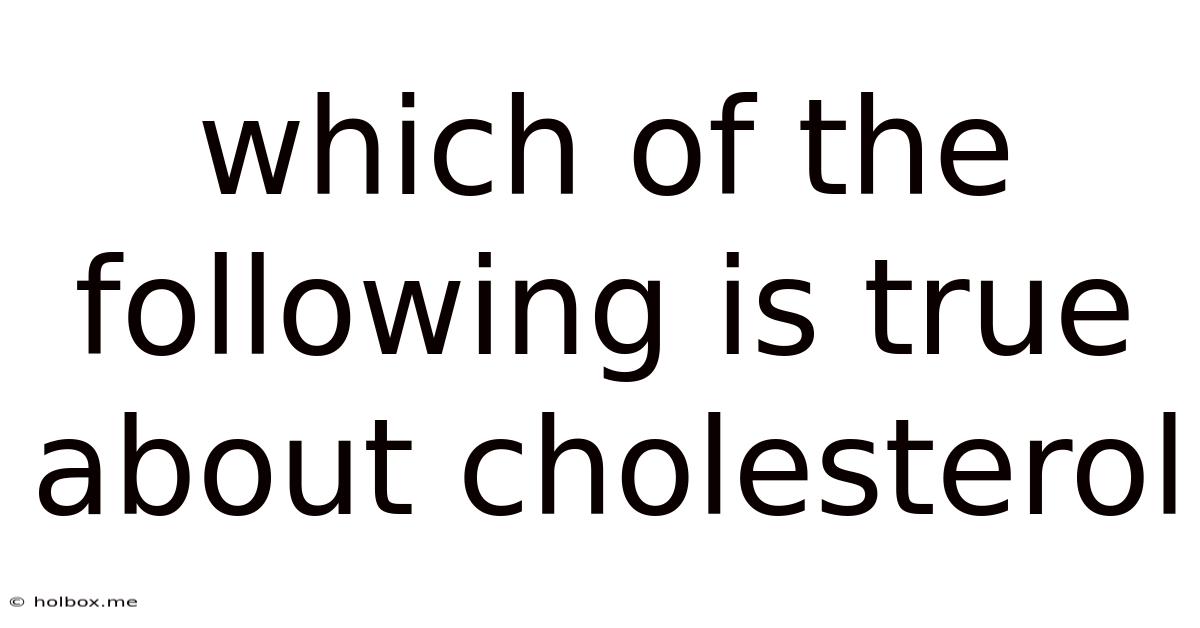 Which Of The Following Is True About Cholesterol