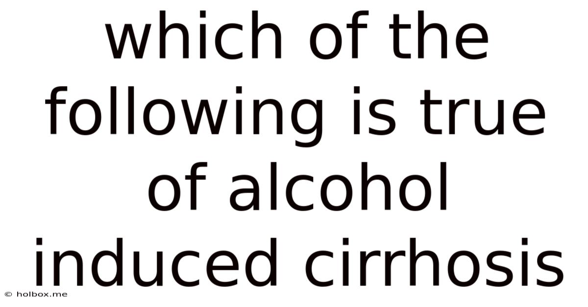 Which Of The Following Is True Of Alcohol Induced Cirrhosis