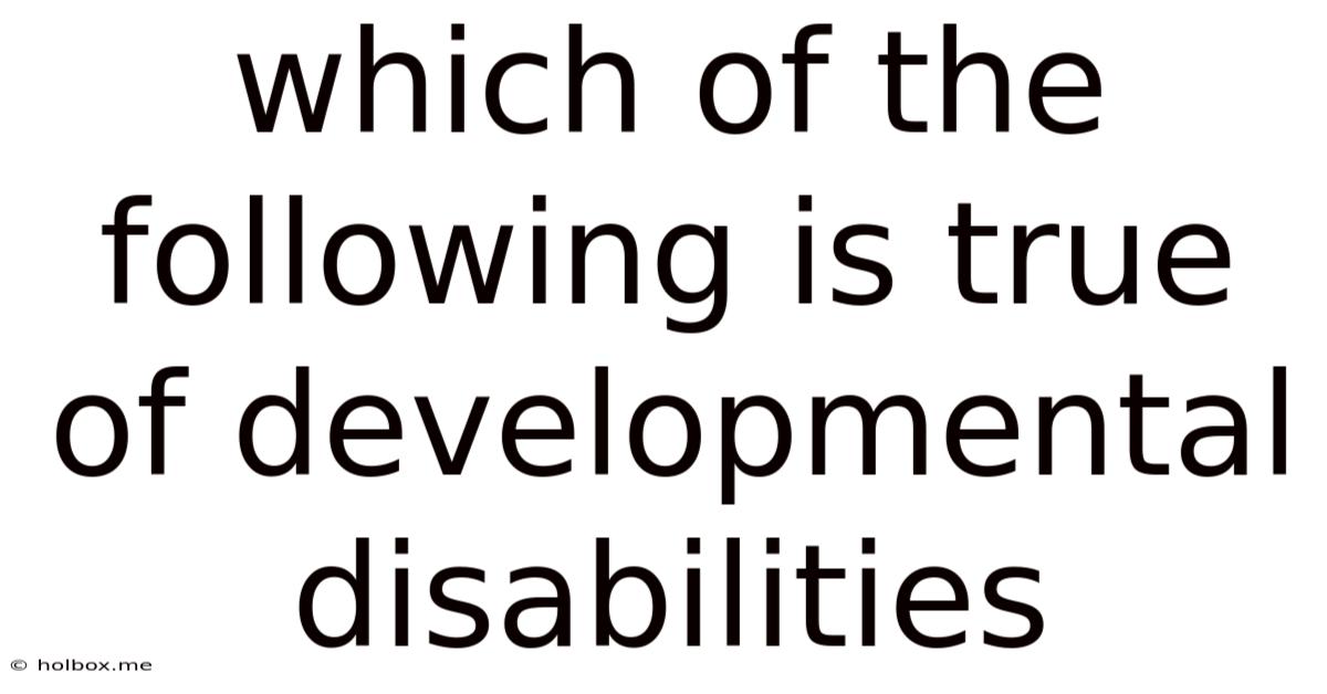 Which Of The Following Is True Of Developmental Disabilities