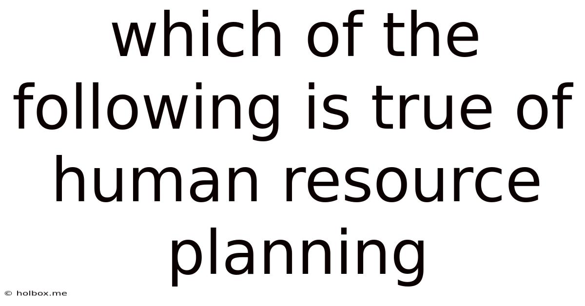 Which Of The Following Is True Of Human Resource Planning