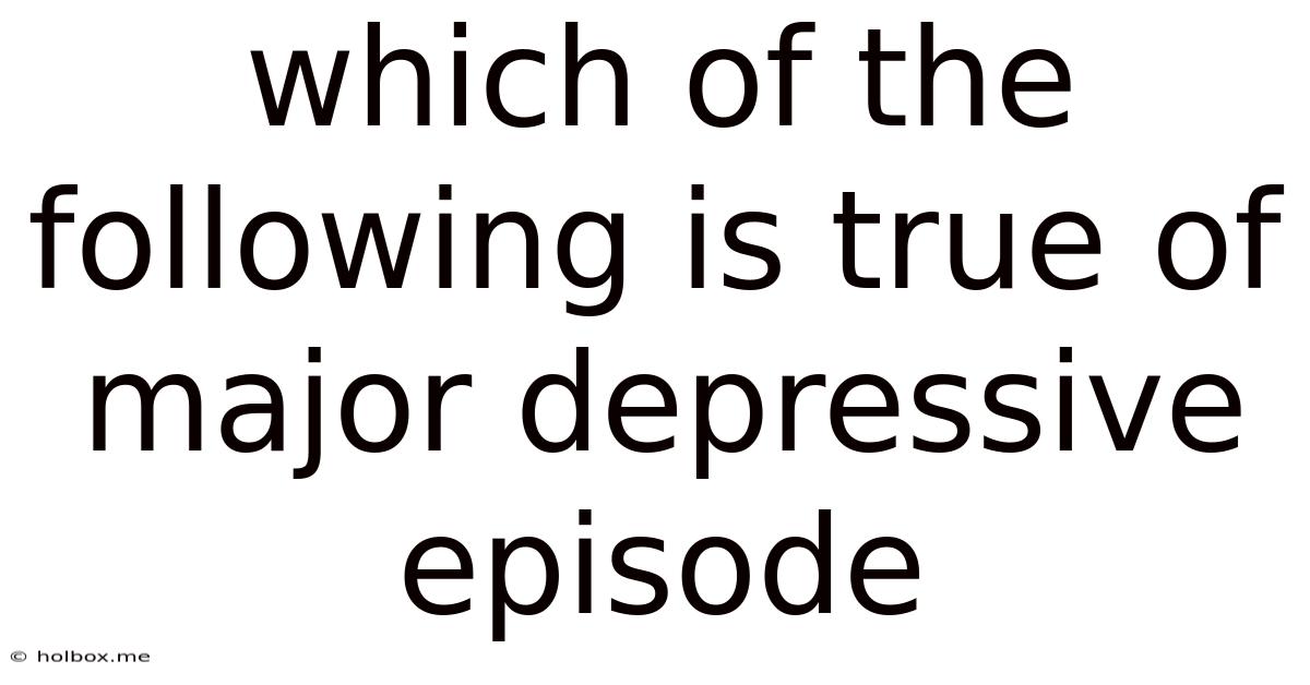 Which Of The Following Is True Of Major Depressive Episode