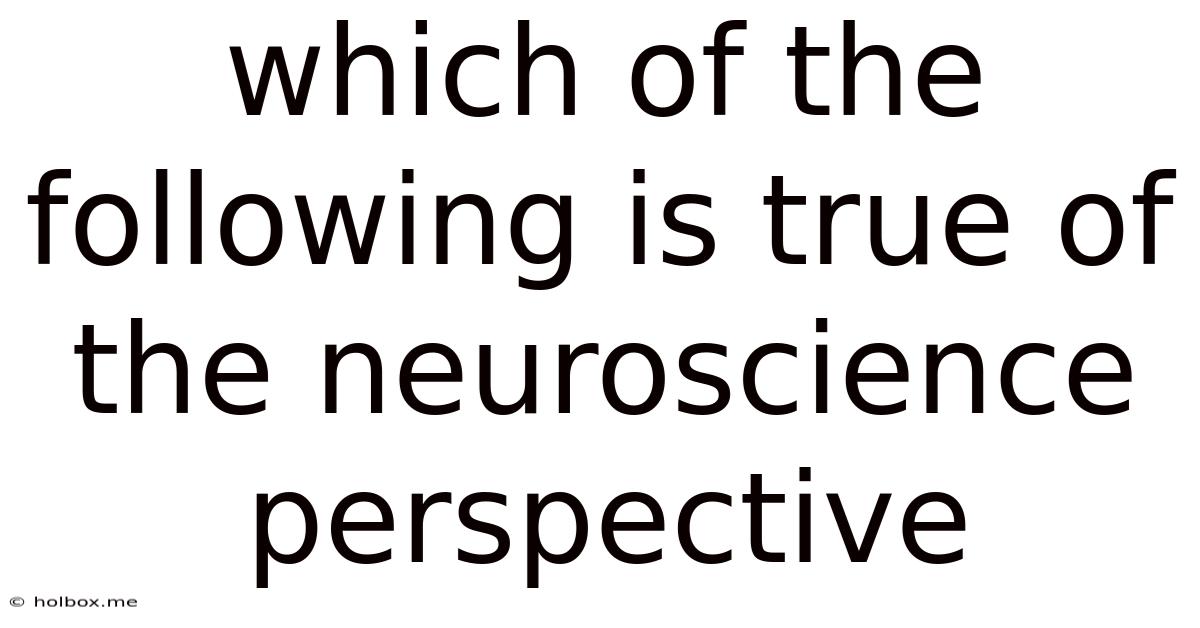 Which Of The Following Is True Of The Neuroscience Perspective