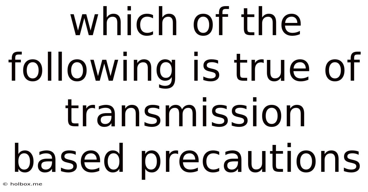 Which Of The Following Is True Of Transmission Based Precautions